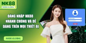 Đăng Nhập NK88 Nhanh Chóng Và Dễ Dàng Trên Mọi Thiết Bị