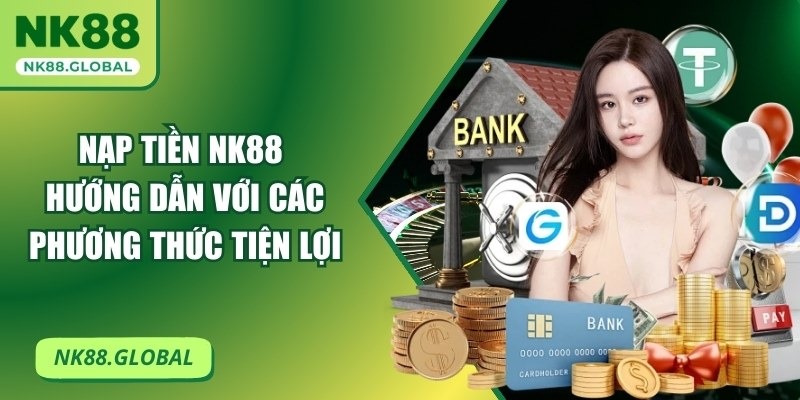 Nạp Tiền NK88 Hướng Dẫn Với Các Phương Thức Tiện Lợi