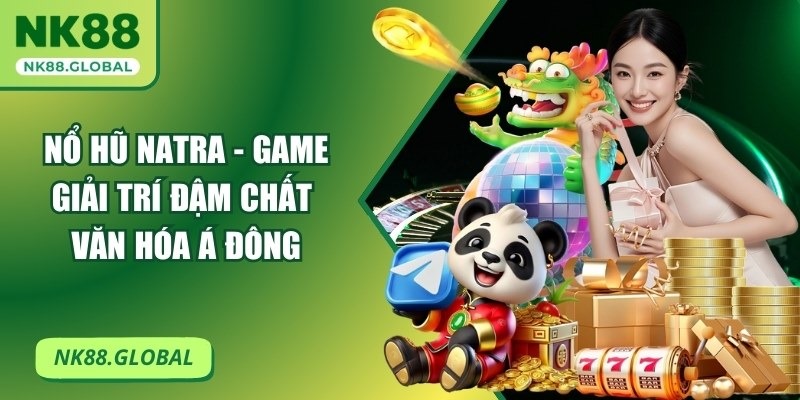 Nổ Hũ Natra - Game Giải Trí Đậm Chất Văn Hóa Á Đông