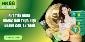 Rút Tiền NK88: Hướng Dẫn Thực Hiện Nhanh Gọn, An Toàn