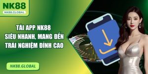 Tải App NK88 Siêu Nhanh, Mang Đến Trải Nghiệm Đỉnh Cao